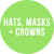 Hats, Masks + Crowns