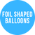 Foil Shaped Balloons